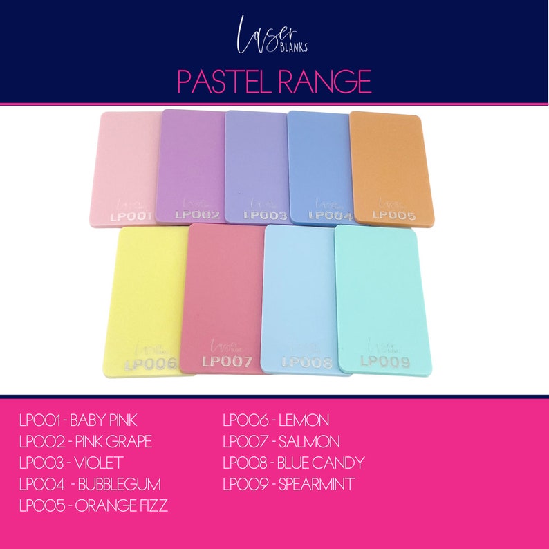 May include: Nine pastel coloured acrylic sheets with the text "Laser Blanks" and "Pastel Range" at the top of the image. The sheets are labelled with the following codes: LP001, LP002, LP003, LP004, LP005, LP006, LP007, LP008, and LP009. The colours of the sheets are baby pink, pink grape, violet, bubblegum, orange fizz, lemon, salmon, blue candy, and spearmint.