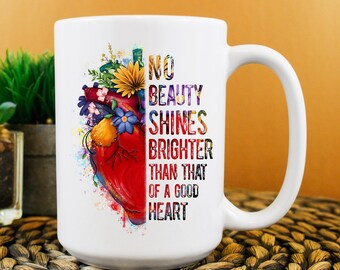 No Beauty Shines Brighter Than That of a Good Heart Mug