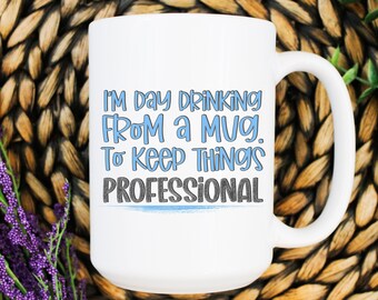 I'm Day Drinking From a Mug to Keep Things Professional Coffee Mug