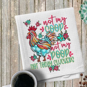 Not My Coop Not My Poop Not Today Cluckers Whimsical Chicken Waffle Weave Towel