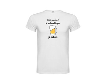 T-shirt "Moi la pression ? je ne la subis pas, je la bois" coton