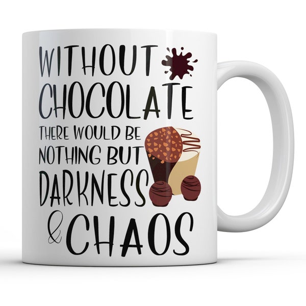 Chocolate Mug, Without Chocolate There Would Be Nothing But Darkness and Chaos, Funny Quote Gifts for Chocolate Lover I Love Chocolate