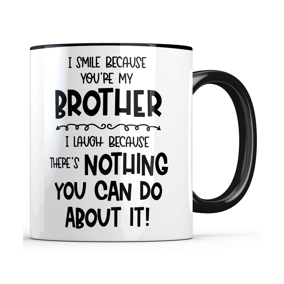 Funny Brother Mug, I Smile Because You're My Brother Gag Gift From Sister Sibling, Christmas