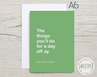 Funny Get Well Soon • A6 Size • The things you’ll do for a day off ay