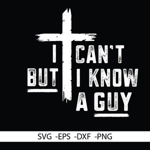 I Can't But I Know A Guy svg, Faith svg, Man of Faith svg, Faith png, Man of God, Jesus svg, Religious Svg, Jesus Cross SVG, Christian svg