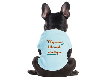 My Mom Talks Sh*t About You - Chemise pour chien, Vêtements pour chien