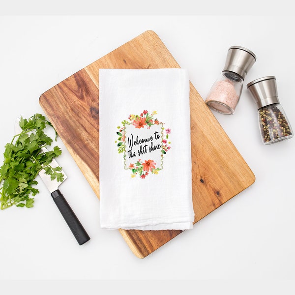 Welcome To The Sh*t Show- Flour Sack Cotton Kitchen Towel