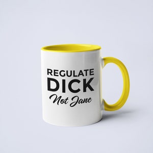Puede incluir: Taza de cerámica blanca con borde y asa amarillos. La taza tiene texto negro que dice "Regulate Dick Not Jane".