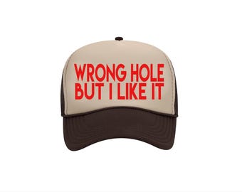 Wrong Hole But I Like It - Inappropriate Funny Trucker Hat - Many Color Combos to Choose From!