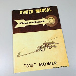 May include: Black and white owner's manual for a Cockshutt 315 mower. The manual has a drawing of the mower on the front cover. The text on the cover reads "Owner Manual", "Cockshutt", "315" Mower, and "Serial No. C-768R-3-59".