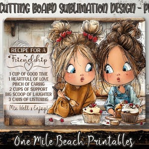 May include: A 16 x 12 inch cutting board design featuring two cartoon girls baking cupcakes. The design includes a recipe for friendship and the words "One Mile Beach Printables". The girls have blonde and brown hair.