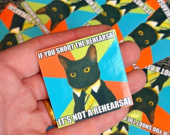 If You Shoot the Rehearsal, It’s not a Rehearsal - Funny Sticker - Film & Video Production - Cat Sticker