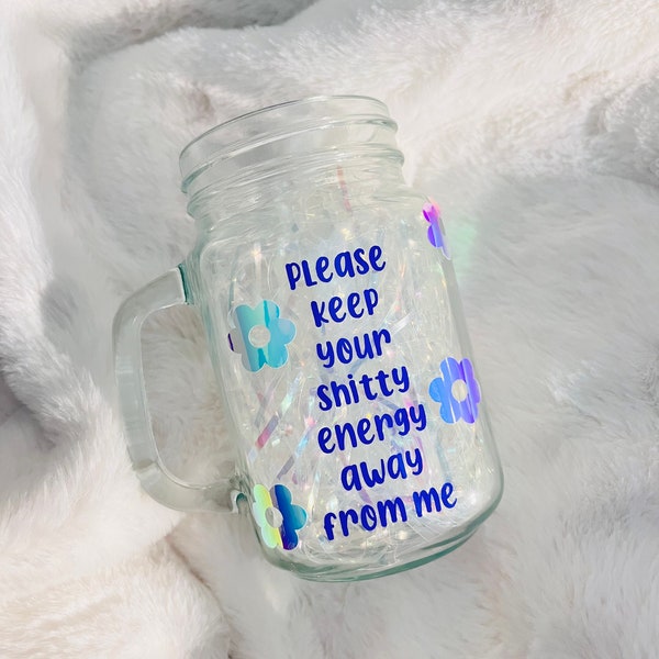 Please Keep Your Shi**y Energy Away From Me Cup, Canning Jar with Handle, Flowers and Saying Cup, Iced Coffee Cup, Adult Language Cup