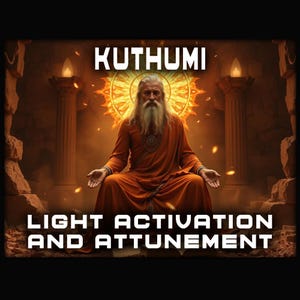 May include: An image with the word "KUTHUMI" at the top, depicting a man in orange robes meditating. The text "LIGHT ACTIVATION AND ATTUNEMENT" is at the bottom. The background has a warm, golden glow.