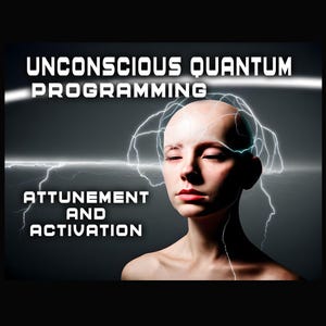 May include: A woman with her eyes closed, with a white lightning bolt design above her head. The text "Unconscious Quantum Programming" and "Attunement and Activation" is displayed on the image.