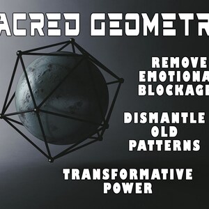 May include: A black and white image with the text "SACRED GEOMETRY" at the top. A 3D geometric shape with a sphere inside is in the center of the image. The text "REMOVE EMOTIONAL BLOCKAGES" is on the right side of the image. Below that is the text "DISMANTLE OLD PATTERNS". At the bottom of the image is the text "TRANSFORMATIVE POWER".