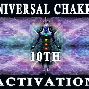 May include: A digital illustration of a person with a glowing aura and seven chakras, with the text "UNIVERSAL CHAKRA 10TH ACTIVATION" above and below the image.