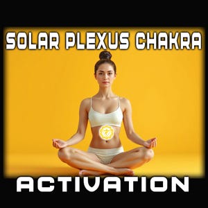 Solar Plexus Chakra Activation, Self-Confidence & Self-Empowerment, Boost Self-esteem