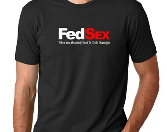 Fed Sex When You Absolutely Need To Get It Overnight Funny Men's T- Shirt Fed Sex When You Absolutely Need To Get It Overnight Funny Men's T- Shirt
