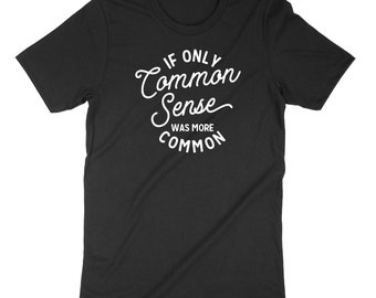If only common sense was more common shirt, Funny sister gift , Cute gift for your best friend