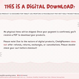 May include: A pink and white digital download announcement with a megaphone graphic and the text "THIS IS A DIGITAL DOWNLOAD!" This product is designed for tablet use. Printing is possible but may not yield the best results. No physical items will be shipped. Once your payment is confirmed, you'll receive a PDF to download your products. Please note: Due to the nature of digital products, Chelly Planners does not offer refunds, returns, exchanges, or cancellations. Please double-check your cart before checkout! Compatible operating systems: iOS Android This pdf file requires a pdf-annotation app to use, e.g., Goodnotes, Notability, Noteshell, Xodo, Penly, Collanate, Samsung Notes.