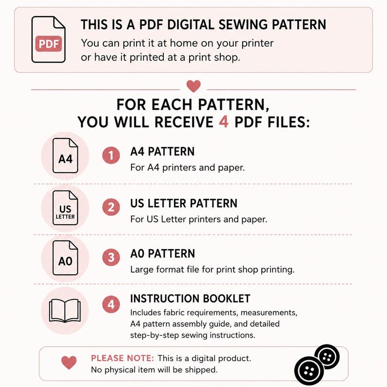 May include: A digital sewing pattern information graphic. Text states: THIS IS A PDF DIGITAL SEWING PATTERN. FOR EACH PATTERN, YOU WILL RECEIVE 4 PDF FILES: 1 A4 PATTERN, 2 US LETTER PATTERN, 3 A0 PATTERN, 4 INSTRUCTION BOOKLET. PLEASE NOTE: This is a digital product.