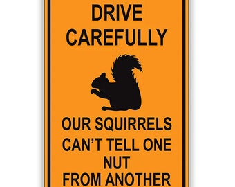 Drive Carefully Our Squirrels Can&#39;t Tell One Nut From Another Sign, 8x12&quot;, 12x18&quot;, 18x24&quot; Aluminum Sign, Outdoor Sign