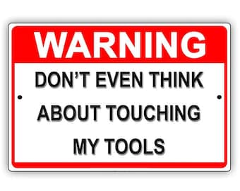 Warning: Don't Even Think About Touching My Tools – Funny Garage or Workshop Aluminum Sign – Man Cave Decor –Ships to US Only