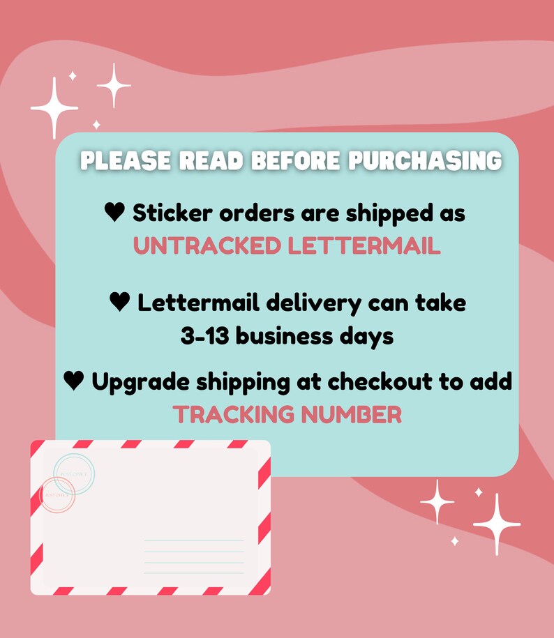 May include: A pink and light blue graphic with the text "PLEASE READ BEFORE PURCHASING". The text explains sticker orders are shipped as untracked lettermail and delivery can take 3-13 business days. Upgrade shipping at checkout to add a tracking number.