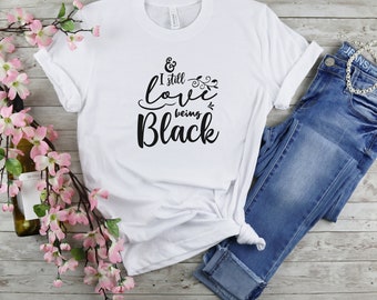 I Still Love Being Black T-Shirt
