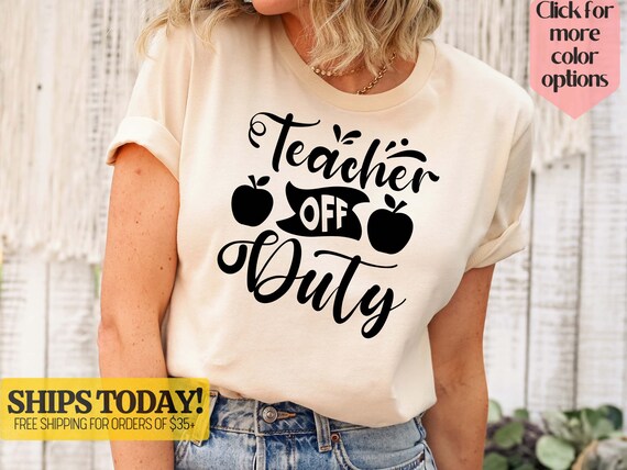 Teacher Off Duty Shirt Last Day Of School Appreciation Gift Teacher Off Duty Shirt Last Day Of School Appreciation Gift