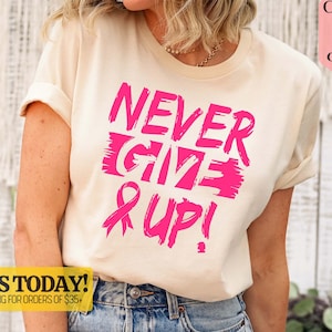 Never Give Up Shirt, Breast Cancer Shirt, Cancer Warrior Shirt, Cancer Awareness Shirt, Cancer Shirt, Breast Cancer T-Shirt, Cancer Tshirt