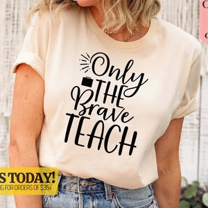 Only The Brave Teach T-shirt, Brave Teach Shirt, Teacher Life Tees, Teacher Shirt, Teacher Appreciation Tee, Gift Shirt For Teacher