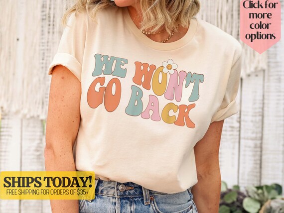We Won't Go Back Pro-Choice Feminist T-Shirt For Women We Won't Go Back Pro-Choice Feminist T-Shirt For Women
