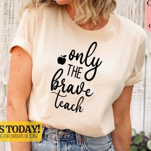 Teacher Shirt, Teacher Shirts, Teacher Tee, Gift for Teacher, Teacher Appreciation, Cute Shirt for Teachers, Only The Brave Teach Shirt