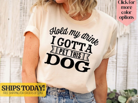 Hold My Drink I Gotta Pet This Dog Funny Dog Lover Shirt Hold My Drink I Gotta Pet This Dog Funny Dog Lover Shirt