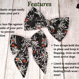 May include: Two black and white bow ties with a spiderweb and orange pumpkin design. The bow ties have elastic straps to attach to a pet's collar. The text "Features" is at the top of the image. The text "Two elastic straps easily slide onto your pet's collar" is on the left side of the image. The text "Elastic lays flat against the inside of your pet's collar to prevent irritation" is on the left side of the image. The text "Two straps hold the bow in place and keep it from flopping, even on the most active dogs" is on the right side of the image. The text "Lined to maintain the bow's shape and keep it looking fresh wear after wear!" is on the right side of the image.