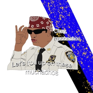 May include: A cartoon illustration of a police officer wearing a red bandana, sunglasses, and a white uniform with a police badge. The officer is saying "Okay, muchachos" and "Let's roll up on these muchachos".