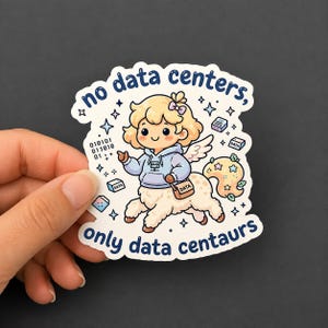 May include: A die-cut sticker featuring a cartoon centaur with blonde hair, a light blue hoodie, and small wings. The centaur carries a bag labeled DATA, surrounded by binary code, small boxes, and stars. Text reads: no data centers, only data centaurs.