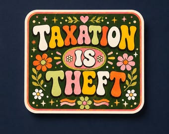 Può includere: Un adesivo quadrato con angoli arrotondati, sfondo verde scuro e il testo TAXATION IS THEFT in lettere colorate, spesse e in stile retrò. Il design è decorato con vari piccoli fiori, foglie, stelle e un cuore rosa.