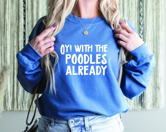 Oy With The Poodles Already Sweater, Gilmore Girls Sweatshirt, Gilmore Girls Quote, TV Show Sweater, Lorelai Gilmore Quote