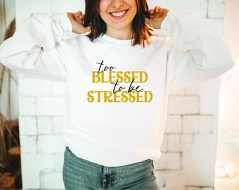 Too Blessed to Be Stressed Sweatshirt, Too Blessed to be Stressed Sweater, Blessed Sweater, Blessed Sweatshirt, Cozy Sweater