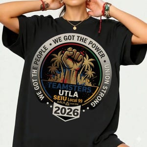 We Got The People Union Strong Teamsters SEIU UTLA AALA Local 99 2026 T-Shirt, labor movement gift, workers rights graphic tee