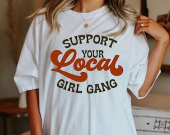 Support Your Local Girl Gang T-shirt, Vintage Inspired  Cotton T-shirt, Unisex Tee, Comfort Colors T-shirt, Feminist Tee,