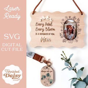 May include: A wooden sign with a scalloped edge, featuring the text "Every Petal Every Bloom Is a Reminder of You. Mom." and a photo frame. A keychain with the text "always with you" and a floral design is also shown. The sign is laser ready.