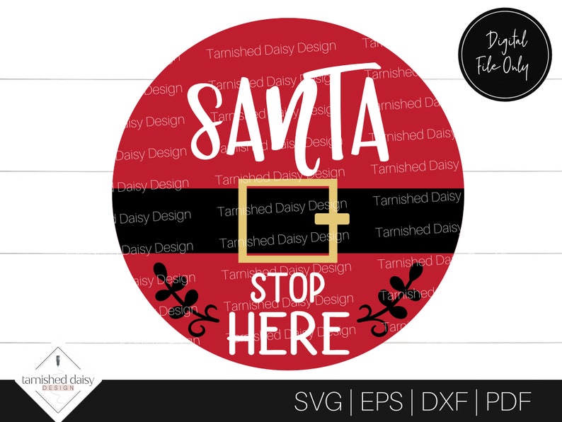 May include: Red circle with the words "Santa Stop Here" in white and black lettering. The circle has a black belt with a gold buckle and the word "Tarnished Daisy Design" repeated around the edge.