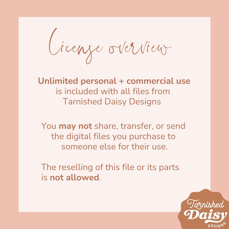 K&ouml;nnte beinhalten: Pfirsichfarbene Grafik mit dem Text "License overview" und Nutzungsdetails. Der Text besagt, dass unbegrenzte private und kommerzielle Nutzung in den Dateien von Tarnished Daisy Designs enthalten ist. Der Weiterverkauf ist nicht erlaubt.