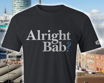Alright Bab T Shirt. Brummie, Black Country, Birmingham, West Midlands Humour.