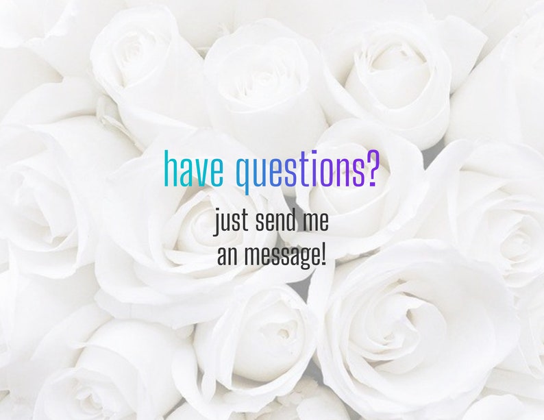 May include: White roses with a text overlay that reads "have questions? just send me an message!"