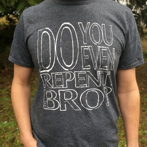 Do you even repent, Bro? Christian Graphic T-Shirt - Leave no ambiguity about Who you follow.